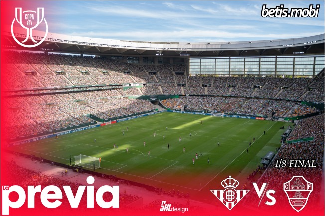 Previa | Real Betis Balompié – Elche FC: La Copa como ilusión y redención
