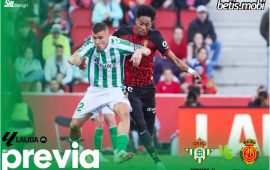 Previa | Real Betis Balompié – RCD Mallorca: Recuperar el fuelle para seguir soñando con la Champions